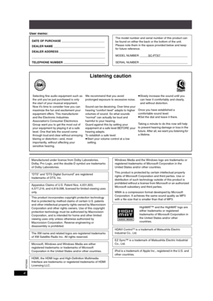 Page 4RQT8926
4
User memo:
DATE OF PURCHASE 
DEALER NAME 
DEALER ADDRESS 
TELEPHONE NUMBER 
The model number and serial number of this product can 
be found on either the back or the bottom of the unit.
Please note them in the space provided below and keep 
for future reference.
MODEL NUMBER  SC-PTX7
SERIAL NUMBER 
Listening caution
EST. 1924
Selecting fine audio equipment such as 
the unit you’ve just purchased is only 
the start of your musical enjoyment. 
Now it’s time to consider how you can 
maximize the...