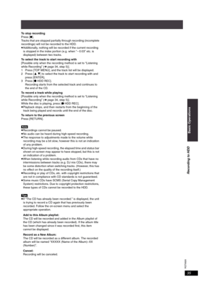 Page 35RQT8926
35
To stop recording
Press [∫].
Tracks that are stopped partially through recording (incomplete 
recordings) will not be recorded to the HDD.
≥Additionally, nothing will be recorded if the current recording 
is stopped in the index portion (e.g. when “j0:03” etc. is 
displayed) between two tracks.
To select the track to start recording with
[Possible only when the recording method is set to “Listening 
while Recording” (➜page 34, step 5)].
1 Press [TOP MENU], and the track list will be...