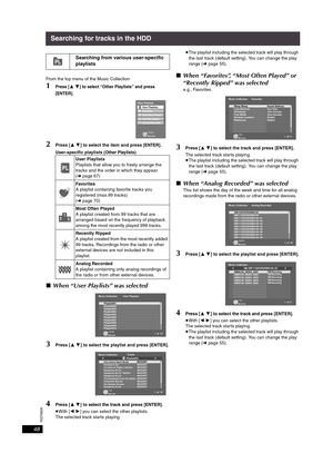 Page 48RQT8926
48
Searching for tracks in the HDD
From the top menu of the Music Collection
1Press [34] to select “Other Playlists” and press 
[ENTER].
2Press [34] to select the item and press [ENTER].
User-specific playlists (
Other Playlists)
∫When “User Playlists” was selected
3Press [34] to select the playlist and press [ENTER].
4Press [34] to select the track and press [ENTER].
≥With [21] you can select the other playlists.
The selected track starts playing.≥The playlist including the selected track will...