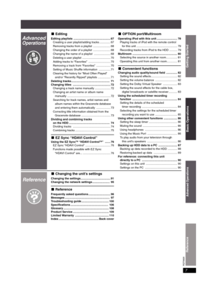 Page 7RQT8926
7
Reference
Advanced 
Operations
■ Editing
Editing playlists  ............................................... 67
Creating a user playlist/adding tracks .............. 67
Removing tracks from a playlist  ...................... 68
Changing the order of a playlist  ...................... 68
Changing the name of a playlist  ..................... 69
Deleting a user playlist .................................... 70
Adding tracks to “Favorites”  ............................ 70
Removing a track from...