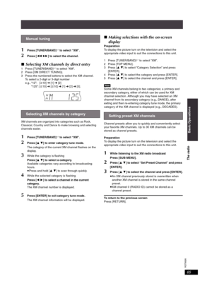 Page 65RQT8926
65
1Press [TUNER/BAND]§1 to select “XM”.
2Press [6 5] to select the channel.
∫Selecting XM channels by direct entry
1 Press [TUNER/BAND]§1 to select “XM”.
2 Press [XM DIRECT TUNING].
3 Press the numbered buttons to select the XM channel.
To select a 2-digit or 3-digit number
e.g., “12”: [S10] ➜ [1] ➜ [2]
“125”: [S10] ➜ [S10] ➜ [1] ➜ [2] ➜ [5].
XM channels are organized into categories such as Rock, 
Classical, Country and Dance to make browsing and selecting 
channels easier.
1Press...