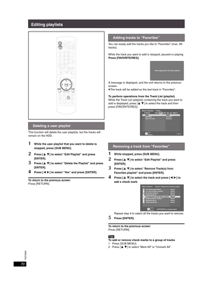 Page 70RQT8926
70
Editing playlists
This function will delete the user playlists, but the tracks will 
remain on the HDD.
1While the user playlist that you want to delete is 
stopped, press [SUB MENU].
2Press [34] to select “Edit Playlist” and press 
[ENTER].
3Press [34] to select “Delete the Playlist” and press 
[ENTER].
4Press [21] to select “Yes” and press [ENTER].
To return to the previous screen
Press [RETURN].You can easily add the tracks you like to “Favorites” (max. 99 
tracks).
While the track you want...