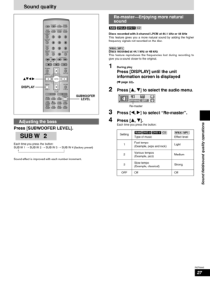 Page 2727
RQT6945
Sound field/sound quality operations
Sound quality
AV SYSTEM
SLEEP
FL DISPLAY
DIMMER
PLAY MODE
MIX 2CH
REPEAT
CANCEL
SKIP
CH
TOP MENU
DISPLAY
VOLUME
MUTING
PL C.FOCUSSFCSUBWOOFER
LEVEL
FM MODE
SETUPZOOM GROUP AUDIO
RETURN
TV VOL  TV VOL DIRECT
NAVIGATORPLAY LISTMENU
SLOW/SEARCH
123
456
78
09
TUNER/BAND DVD/CD
TV VCR /AUX
ENTER
CH SELECT
TEST
TV/VIDEO
POSITION
MEMORY
S.SRND
C.S.M
10/ENTER>
=
SUBWOOFER
LEVEL
DISPLAYerw q
Adjusting the bass
Press [SUBWOOFER LEVEL].
Each time you press the...