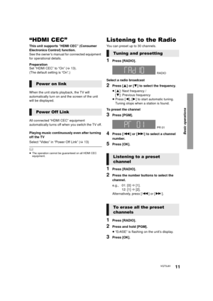 Page 1111VQT5J81
Basic operations
“HDMI CEC”
This unit supports “HDMI CEC” (Consumer 
Electronics Control) function.
See the owner’s manual for connected equipment 
for operational details.
Preparation
Set “HDMI CEC” to “On” (>13). 
(The default setting is “On”.)
When the unit starts playback, the TV will 
automatically turn on and the screen of the unit 
will be displayed.
All connected “HDMI CEC” equipment 
automatically turns off when you switch the TV off.
Playing music continuously even after turning 
off...