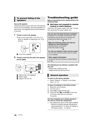 Page 1616VQT5J81
Secure the speaker.
Using the tie down area on the rear of the speaker 
and a cord (not supplied), secure the speaker to a 
wall anchor (not supplied) permanently attached 
to the wall.
1Thread a cord to the speaker.
≥ Use a cord of less than  ‰ 2.0 mm (
3/32q), 
which is capable of supporting over 10 k g 
(22 lbs).
A Cord (not supplied)
2Thread a cord from the wall to the speaker 
and tie tightly.
BWall anchor (not supplied)
C Wall or pillar
D Approx.100 mm (4 q)
ReferenceTroubleshooting...