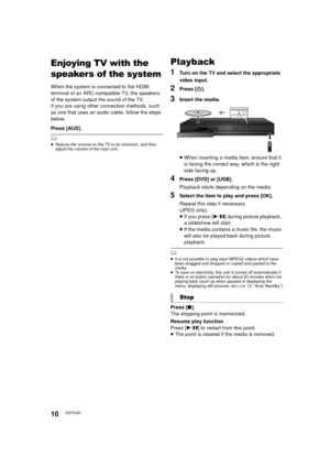 Page 1010VQT5J81
Basic operation sEnjoying TV with the 
speakers of the system
When the system is connected to the HDMI 
terminal of an ARC-compatible TV, the speakers 
of the system output the sound of the TV.
If you are using other connection methods, such 
as one that uses an audio cable, follow the steps 
below.
Press [AUX].
	≥Reduce the volume on the TV to its minimum, and then 
adjust the volume of the main unit.
Playback
1Turn on the TV and select the appropriate 
video input.
2Press [ Í].
3Insert the...