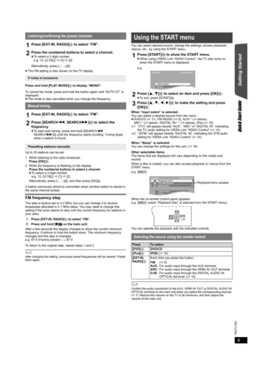 Page 99
RQTX1230
Getting Started
Quick Start Guide
≥The FM setting is also shown on the TV display.
To cancel the mode, press and hold the button again until “AUTO ST” is 
displayed.
≥The mode is also cancelled when you change the frequency.
Up to 30 stations can be set.
A station previously stored is overwritten when another station is stored in 
the same channel preset.
FM frequency step
The step is factory-set to 0.2 MHz, but you can change it to receive 
broadcasts allocated in 0.1 MHz steps. You may need...