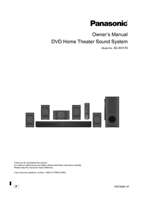Page 1Owner’s Manual
DVD Home Theater Sound System
Model No. SC-XH170
[_P_]RQT9584-1P
until 
2012/01/27
Thank you for purchasing this product. 
For optimum performance and safety, please read these instructions carefully.
Please keep this manual for future reference.
If you have any questions, cont act: 1-800-211-PANA (7262)
SC-XH170 PPC_eng.book  Page 1  Monday, December 19, 2011  9:59 AM 