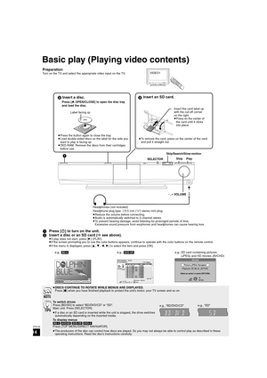 Page 1414
RQT9129
Basic play (Playing video contents)
PreparationTurn on the TV and select the appropriate video input on the TV.VIDEO1



Skip/Search/Slow-motion
SELECTORStop
Play
`,_VO L U ME
Headphones (not included)
Headphone plug type: ‰3.5 mm (
1/8z) stereo mini plug
≥Reduce the volume before connecting.
≥Audio is automatically switched to 2-channel stereo.
≥To  p r event hearing damage, avoid listening for prolonged periods of time.
Excessive sound pressure from earphones and headphones can cause...