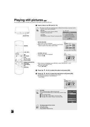 Page 2222
RQT9129
Playing still pictures [JPEG]
You can play still pictures recorded onto a BD-RE, DVD-RAM, CD-R/RW and SD card.
1Insert a disc or an SD card (>14).
≥If a disc or an SD card containing data in different file formats is inserted, the file 
selection menu may be displayed.
SD card:
Press [3,4] to select “Picture (JPEG) 
Navigator” and press [OK].
CD-R/RW:
Press [3,4] to select “Pictures” and press [OK].
BD-RE, DVD-RAM
“Album View” screen is displayed.
≥When the “Title View” screen is displayed,...