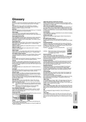 Page 4343
RQT9129
Glossary
AVCHD
AVCHD is a new format (standard) for high definition video cameras 
that can be used to record and play high-resolution HD images. 
BD-J
Some BD-Video discs contain Java applications, and these 
applications are called BD-J. You can enjoy various interactive 
features in addition to playing normal video.
Bitstream
This is the digital form of multi-channel audio data (e.g., 5.1-channel) 
before it is decoded into its various channels.
Dolby Digital
This is a method of coding...