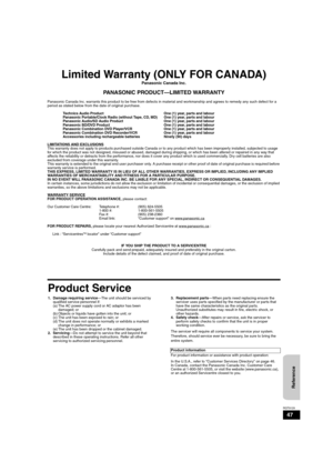 Page 4747
RQT9129
Limited Warranty (ONLY FOR CANADA)
Panasonic Canada Inc.
PANASONIC PRODUCT—LIMITED WARRANTY
Panasonic Canada Inc. warrants this product to be free from defects in material and workmanship and agrees to remedy any such defect for a 
period as stated below from the date of original purchase.
Technics Audio Product  One (1) year, parts and labour
Panasonic Portable/Clock Radio (without Tape, CD, MD) One (1) year, parts and labour
Panasonic Audio/SD Audio Product One (1) year, parts and labour...