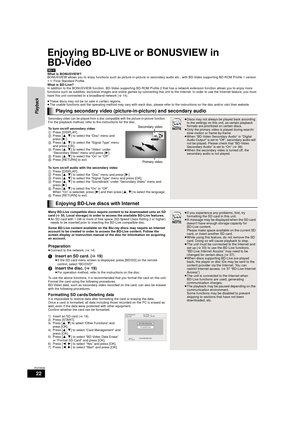 Page 2222
RQT9508
Enjoying BD-LIVE or BONUSVIEW in 
BD-Video
[BD-V]What is BONUSVIEW?
BONUSVIEW allows you to enjoy functions such as picture-in-picture or secondary audio etc., with BD-Video supporting BD-ROM Profile 1 version 
1.1/ Final Standard Profile.
What is BD-Live?
In addition to the BONUSVIEW function, BD-Video supporting BD-ROM Profile 2 that has a network extension function allows you to  enjoy more 
functions such as subtitles, exclusive images and online games by connecting this unit to the...