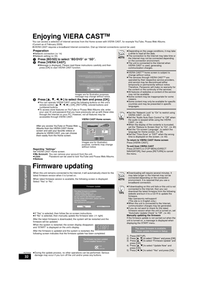 Page 3232
RQT9508
Enjoying VIERA CASTTM
You can access a selection of Internet services from the Home screen with VIERA CAST, for example YouTube, Picasa Web Albums.
(Current as of February 2009)
≥VIERA CAST requires a broadband Internet connection. Dial-up Internet connections cannot be used.
Firmware updating
Preparation≥ Network connection ( >14)
≥ Network setting ( >33)
1 Press [BD/SD] to select “BD/DVD” or “SD”.
2 Press [VIERA CAST].
≥Message is displayed. Please read these instructions carefully and then...