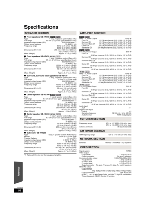 Page 5656
RQT9508
Specifications
∫Front speakers SB-HF770 [BT300]  \BT303\
Type  1 way, 1 speaker system (Bass-ref.)
Full range 6.5 cm (2
1/2z) Cone type (Bamboo Cone)
Impedance/Input power (IEC)  3≠/125 W (Max) *1
Output sound pressure  79 dB/W (1 m)
Frequency range  80 Hz to 25 kHz (j16 dB)
90 Hz to 22 kHz ( j10 dB)
Dimensions (W kHk D) 255 mmk1020 mm k255 mm
(10
1/32zk 405/32zk101/32z)
Mass (Weight) Approx. 2.3 kg (5.1 lbs)
∫ Front speakers SB-HF470 [BT200]  [BT203]
Type  1 way, 1 speaker system (Bass-ref.)...