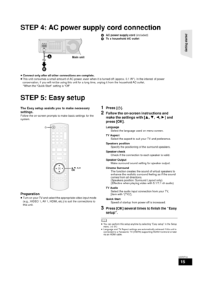 Page 15Getting started 
15
VQT2T10
STEP 4: AC power supply cord connection
AAC power supply cord  (included)
B To a household AC outlet
≥ Connect only after all other connections are complete.
≥ This unit consumes a small amount of AC power, even when it is turned off (approx. 0.1 W*). In the interest of power 
conservation, if you will not be using this unit for a long time, unplug it from the household AC outlet.
*When the “Quick Start” setting is “Off”
STEP 5: Easy setup
The Easy setup assists you to make...