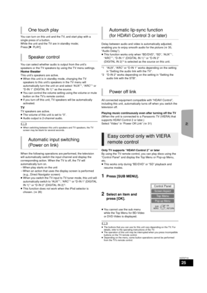 Page 25TV
25
VQT2T10
You can turn on this unit and the TV, and start play with a 
single press of a button.
While the unit and the TV are in standby mode;
Press [1PLAY].
You can select whether audio is output from the unit’s 
speakers or the TV speakers by using the TV menu settings. 
Home theater
This unit’s speakers are active.
≥ When this unit is in standby mode, changing the TV 
speakers to this unit’s speakers in the TV menu will 
automatically turn the unit on and select “AUX”
*1, “ARC”*1 or 
“D-IN 1”...