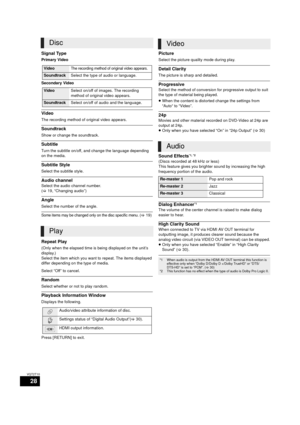 Page 2828
VQT2T10
Signal Type
Primary Video
Secondary Video
Video
The recording method of original video appears.
Soundtrack
Show or change the soundtrack.
Subtitle
Turn the subtitle on/off, and change the language depending 
on the media.
Subtitle Style
Select the subtitle style.
Audio channel
Select the audio channel number.
(>19, “Changing audio”)
Angle
Select the number of the angle.
Some items may be changed only on the disc specific menu. (>19)
Repeat Play
(Only when the elapsed time is being displayed on...