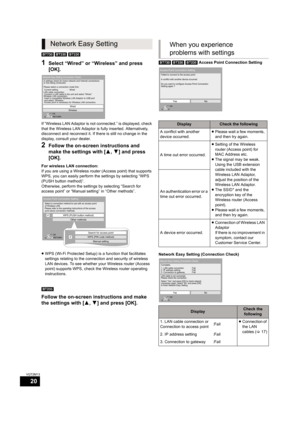 Page 2020
VQT2M13
[BT730] [BT330] [BT230] 
1Select “Wired” or “Wireless” and press 
[OK].
If “Wireless LAN Adaptor is not connected.” is displayed, check 
that the Wireless LAN Adaptor is fully inserted. Alternatively, 
disconnect and reconnect it. If there is still no change in the 
display, consult your dealer.
2Follow the on-screen instructions and 
make the settings with [3,4] and press 
[OK].
For wireless LAN connection:
If you are using a Wireless router (Access point) that supports 
WPS, you can easily...