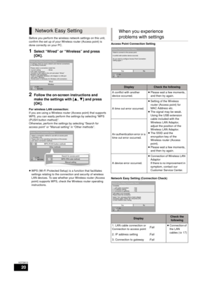 Page 2020
VQT2M13
Before you perform the wireless network settings on this unit, 
confirm the set up of your Wireless router (Access point) is 
done correctly on your PC.
1Select “Wired” or “Wireless” and press 
[OK].
2Follow the on-screen instructions and 
make the settings with [3,4] and press 
[OK].
For wireless LAN connection:
If you are using a Wireless router (Access point) that supports 
WPS, you can easily perform the  settings by selecting “WPS 
(PUSH button method)”.
Otherwise, perform the settings by...