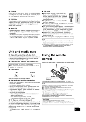 Page 9Getting started 
9
VQT2M13
∫Finalize
DVD-R/RW/R DL, +R/+RW/+R DL and CD-R/RW recorded by 
a recorder, etc. needs to be finalized by the recorder to play on 
this unit. Please refer to the recorder’s instructions.
∫BD-Video
This unit supports high bit rate audio (Dolby Digital Plus, Dolby 
TrueHD, DTS-HD High Resolution Audio and DTS-HD Master 
Audio) adopted in BD-Video. In order to enjoy these audio 
formats, refer to page 36.
∫Music CD
≥Operation and sound quality of CDs that do not conform to 
CD-DA...