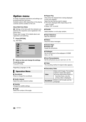 Page 2828VQT3X51
Option menu
A variety of playback operations and settings can 
be performed from this menu.
Available options differ depending on the playing 
contents and the condition of the unit.
About Multi User Mode
: Settings of the items with this indication are 
saved by the respective users registered in the 
Home menu.
Please refer to page 19 for details about user 
registration and switching.
1Press [OPTION].
e.g., BD-Video
2Select an item and change the settings.
To exit the screen
Press [OPTION]....