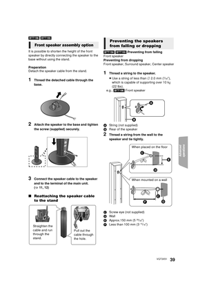 Page 39Advanced 
operations 
39VQT3X51
[BTT196] [BTT195]
It is possible to shorten the height of the front 
speaker by directly connec ting the speaker to the 
base without using the stand.
Preparation
Detach the speaker cable from the stand.
1Thread the detached cable through the 
base.
2Attach the speaker to the base and tighten 
the screw (supplied) securely.
3Connect the speaker cable to the speaker 
and to the terminal of the main unit. 
(> 11, 12)
∫ Reattaching the speaker cable 
to the stand
[BTT196]...