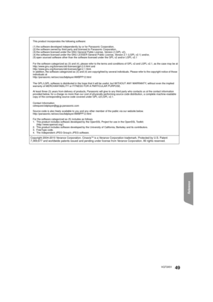 Page 49Reference
49VQT3X51
This product incorporates the following software:
(1) the software developed independently by or for Panasonic Corporation,
(2) the software owned by third party and licensed to Panasonic Corporation,
(3) the software licensed under the GNU General Public License, Version 2 (GPL v2),
(4) the software licensed under the GNU LESSER General Public License, Version 2.1 (LGPL v2.1) and/or,
(5) open sourced software other than the software licensed under the GPL v2 and/or LGPL v2.1
For the...