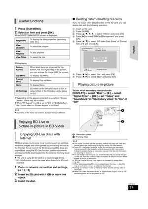 Page 21Playback
21
VQT3M40
1Press [SUB MENU].
2Select an item and press [OK].
While DIRECT NAVIGATOR screen is displayed
While playing
≥Depending on the played contents if you perform “Screen 
Aspect”, there may be no effect.
≥ When “TV Aspect” ( >33) is set to “4:3” or “4:3 Letterbox”, 
the “Zoom” effect in “Screen Aspect”  is disabled.
	≥ Depending on the media and contents, displayed items are different.
BD-Live allows you to enjoy more functions such as subtitles, 
exclusive images and online games  by...