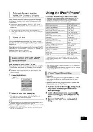 Page 27TV
Other devices
27
VQT3M40
Delay between audio and video is automatically adjusted, 
enabling you to enjoy smooth audio for the picture ( >32, 
“Audio Delay”).
≥ This function works only when “BD/DVD”, “SD”, “AUX”*
2, 
“ARC”*1,*2, “D-IN” (DIGITAL IN)*2 is selected as the source 
on this unit.
*1 The selection works only when using an ARC compatible TV.
*2 “AUX”, “ARC” or “D-IN” works depending on the setting in “Setting the  audio link”.
All connected equipment compatible with “HDAVI Control”,...