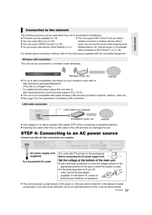 Page 17Getting started 
17VQT3X49
The following services can be used when this unit is connected to broadband.
≥Firmware can be updated  (> 19)
≥ You can enjoy BD-Live ( >24)
≥ You can enjoy VIERA Connect ( >30)
≥You can access other devices (Home Network) (>31)
≥This unit supports Wi-Fi DirectTM and can make a 
wireless connection to wireless devices without 
router. You can use this function when enjoying Home 
Network feature, etc. Internet access is not available 
while connected via Wi-Fi Direct
TM. (>31,...