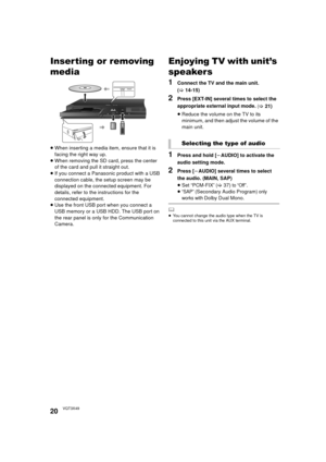 Page 2020VQT3X49
Inserting or removing 
media
≥When inserting a media item, ensure that it is 
facing the right way up.
≥ When removing the SD card, press the center 
of the card and pull it straight out.
≥ If you connect a Panasonic product with a USB 
connection cable, the setup screen may be 
displayed on the connected equipment. For 
details, refer to the instructions for the 
connected equipment.
≥ Use the front USB port when you connect a 
USB memory or a USB HDD. The USB port on 
the rear panel is only...
