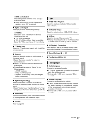 Page 37Advanced 
operations 
37VQT3X49
¾ HDMI Audio Output
This setting selects whether or not to output 
audio from HDMI.
≥ Audio will be output through the systems 
speakers when “Off” is selected.
∫ Digital Audio Input
Press [OK] to show the following settings:
¾ PCM-FIX
Selects the audio output from the devices 
connected to this unit.
≥ “On”: PCM is available.
≥“Off”: DTS, PCM and Dolby Digital are available.Select “On” if the sound is cut off intermittently.
∫ TV Audio Input
Select the TV audio input to...