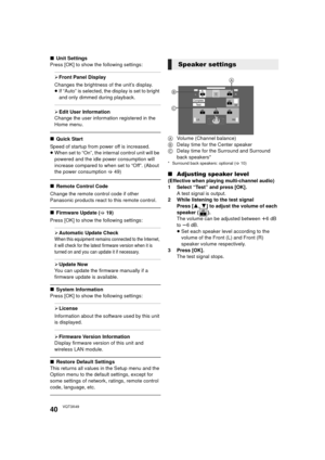 Page 4040VQT3X49
∫Unit Settings
Press [OK] to show the following settings:
¾ Front Panel Display
Changes the brightness of the unit’s display.
≥ If “Auto” is selected, the display is set to bright 
and only dimmed during playback.
¾Edit User Information
Change the user information registered in the 
Home menu.
∫ Quick Start
Speed of startup from power off is increased.
≥ When set to “On”, the internal control unit will be 
powered and the idle power consumption will 
increase compared to when set to “Off”....