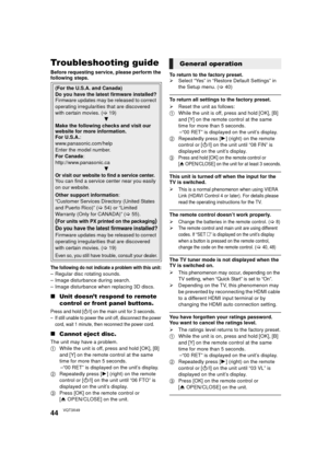 Page 4444VQT3X49
ReferenceTroubleshooting guide
Before requesting service, please perform the 
following steps.
The following do not indicate a problem with this unit:– Regular disc rotating sounds.
– Image disturbance during search.
– Image disturbance when replacing 3D discs.
∫Unit doesn’t respond to remote 
control or front panel buttons.
Press and hold [Í/I] on the main unit for 3 seconds.– If still unable to power the unit off, disconnect the power 
cord, wait 1 minute, then reconnect the power cord.
∫...