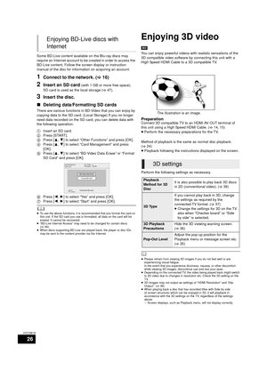 Page 2626
VQT2W18
Some BD-Live content available on the Blu-ray discs may 
require an Internet account to be created in order to access the 
BD-Live content. Follow the screen display or instruction 
manual of the disc for information on acquiring an account.
1Connect to the network. (>16)
2Insert an SD card (with 1 GB or more free space).
SD card is used as the local storage ( >47).
3Insert the disc.
∫ Deleting data/Formatting SD cards
There are various functions in BD-Video that you can enjoy by 
copying data...