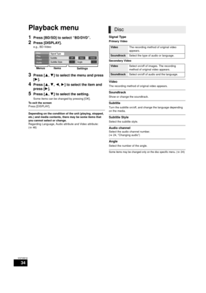 Page 3434
VQT2W18
Playback menu
1Press [BD/SD] to select “BD/DVD”.
2Press [DISPLAY].
e.g., BD-Video
3Press [3,4] to select the menu and press 
[ 1].
4Press [ 3,4, 2,1] to select the item and 
press [ 1].
5Press [ 3,4] to select the setting.
Some items can be changed by pressing [OK].
To exit the screen
Press [DISPLAY].
Depending on the condition of the unit (playing, stopped, 
etc.) and media contents, there may be some items that 
you cannot select or change.
Regarding Language, Audio attribute and Video...