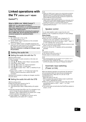 Page 31TVRadio
31
VQT3D27
Linked operations with 
the TV 
(VIERA LinkTM “HDAVI 
Control
TM”)
Preparation
1 Set “VIERA Link” to “On” ( >39). 
(The default setting is “On”.)
2 Set the “HDAVI Control” operations on the connected 
equipment (e.g., TV).
3 Turn on all “HDAVI Control” compatible equipment and 
select this unit’s input channel on the connected TV so that 
the “HDAVI Control” function works properly.
When the connection or settings are changed, repeat 
this procedure.
∫Setting the audio link with the...