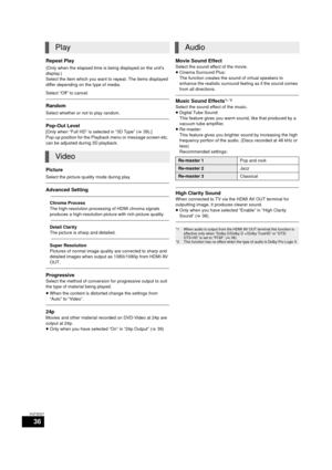Page 3636
VQT3D27
Repeat Play
(Only when the elapsed time is being displayed on the unit’s 
display.)
Select the item which you want to repeat. The items displayed 
differ depending on the type of media.
Select “Off” to cancel.
Random
Select whether or not to play random.
Pop-Out Level
[Only when “Full HD” is selected in “3D Type” (>39).]
Pop-up position for the Playback menu or message screen etc. 
can be adjusted during 3D playback.
Picture
Select the picture quality mode during play.
Advanced Setting
Chroma...