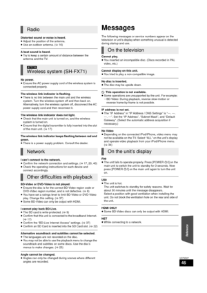 Page 45Reference
45
VQT3D27
Distorted sound or noise is heard.
≥Adjust the position of the antenna.
≥ Use an outdoor antenna. ( >16)
A beat sound is heard.
≥Try to keep a certain amount of distance between the 
antenna and the TV.
No power.
≥ Ensure the AC power supply cord of the wireless system is 
connected properly.
The wireless link indicator is flashing.
≥There is no link between the main unit and the wireless 
system. Turn the wireless system off and then back on. 
Alternatively, turn the wireless system...