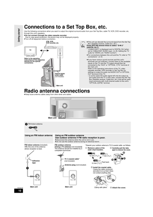 Page 1010
RQT9479
Connections to a Set Top Box, etc.
Use the following connections when you want to output the original surround audio from your Set Top Box, cable TV, VCR, DVD recorder, etc. 
through this unit’s speakers.
≥ Do not connect through the video cassette recorder.
Due to copy guard protection, the pi cture may not be displayed properly.
≥ Turn off all equipment before connection.
Radio antenna connections
≥Keep loose antenna cables away  from other wires and cables.
OPTICAL
OUT
OPTICAL 2(STB)
TV...