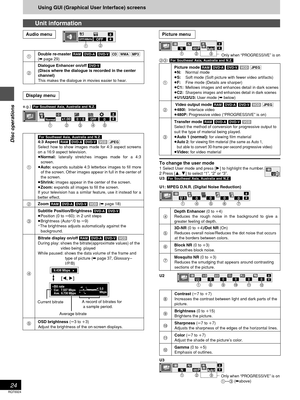 Page 24RQT6924
24
Disc operations
Using GUI (Graphical User Interface) screens
Unit information
Picture menu
To change the user mode
1 Select User mode and press [1] to highlight the number.
2 Press [3, 4] to select “1”, “2” or “3”.
U3: [For\Southeast\Asia,\Australia\and\N.Z.]
U1: MPEG D.N.R. (Digital Noise Reduction)
U3
480
Picture mode [RAM] [DVD-A] [DVD-V] [VCD] [JPEG]
≥N:Normal mode
≥S:Soft mode (Soft picture with fewer video artifacts)
≥F:Fine mode (Details are sharper)
≥C1:Mellows images and enhances...