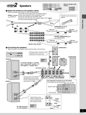 Page 7Simple setup
7
RQT6924
HF
LF
SPEAKERS
FRONT  HF/LF
R123 456+
-LRLSURROUNDSUBWOOFER(3≠) (6≠) (6≠) (6≠)CENTER
1FRONTR chFRONT
LF Rch
FRONT
HF Rch
HF
LF
2FRONTL ch
FRONT
LF Lch
FRONT
HF Lch
3
SURROUNDR ch
SURROUNDR ch
HF
LF
FRONTHF Rch
FRONTLF Rch
150 mm
3
SURROUNDR chSURROUNDR ch
150 mm
150 mm150 mm
SUB
WOOFER
6
SUB
WOOFER
1FRONTRch
SpeakersSTEP2
1 Attach the stickers to the speaker cables.      Attach the speaker-cable stickers to make connection easier.
FRONT L, R (4 m)
e.g.) FRONT R
2 Connecting the...