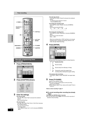 Page 1616
RQT7619
RECORDING
Timer recording
1Press [PROG/CHECK].
2Press [CHAPTER] (Green).
3Enter the settings.
≥To enter the date
Press [3,4] to select “Date” and press the numbered 
buttons.
(Date: Month/Day/Year)
≥To enter the time
Press [3,4] to select “Start Time” or “End Time” and press 
the numbered buttons.
–You can set up to 8 hours.
–To change am/pm
Press [2,1] to select “am” or “pm” and press [DUBBING] 
(Blue).≥To enter the channel
Press [3,4] to select “Channel” and press the numbered 
buttons.
–To...