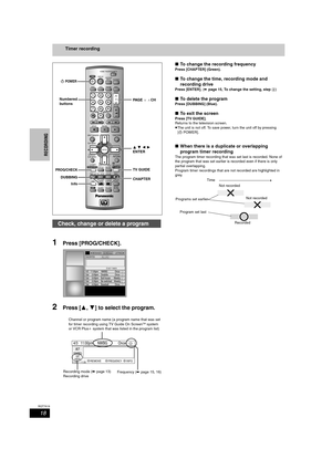 Page 1818
RQT7619
RECORDING
Timer recording
1Press [PROG/CHECK].
2Press [3,4] to select the program.
∫To change the recording frequency
Press [CHAPTER] (Green).
∫To change the time, recording mode and 
recording drive
Press [ENTER]. (➡page 15, To change the setting, step 4)
∫To delete the program
Press [DUBBING] (Blue).
∫To exit the screen
Press [TV GUIDE].
Returns to the television screen.
≥The unit is not off. To save power, turn the unit off by pressing 
[ÍPOWER].
∫When there is a duplicate or overlapping...