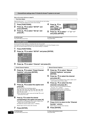 Page 4242
RQT7619
SETTINGS
Channel/Clock settings when TV Guide On ScreenTM system is not used
Refer to the control reference on page 39.
Adjust the time zone (j1 or i1) if it was not set correctly with auto clock setting. 
You cannot change this setting if you set the clock manually.
1Press [FUNCTIONS].
2Press [3,4] to select “SETUP” and 
press [ENTER].
3Press [3,4] to select “Set Up” and 
press [1].
4Press [3,4] to 
select “Time 
Zone Adjust” and 
press [ENTER].
5Press [3,4] to select “s1” or “r1” 
and press...