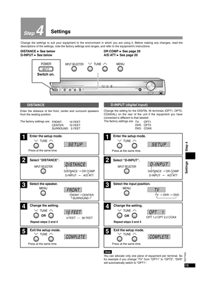 Page 13Settings
13
RQT7949
Step 4
4
Change the settings to suit your equipment to the environment in which you are using it. Before making any changes, read the
descriptions of the settings, note the factory settings and ranges, and refer to the equipment’s instructions.
POWER INPUT SELECTOR 2 2TUNE
MENU%DIGITAL
%PL H. BASS
DOWNVOLUMEPHONESUP 
POWER INPUT SELECTOR 2 2TUNEMENU
Enter the distance of the front, center and surround speakers
from the seating position.
The factory settings are:
DISTANCE
FRONT:...