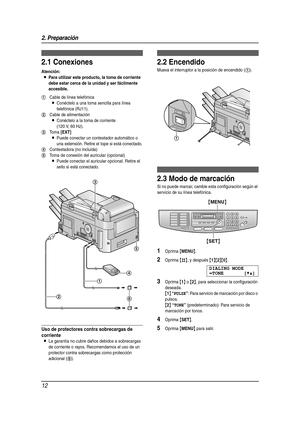 Page 122. Preparación
12
2 Pre parac ión Conex ione s y  co nfig uraci ón
2.1 Conexiones
Atención:
LPara utilizar este producto, la toma de corriente 
debe estar cerca de la unidad y ser fácilmente 
accesible.
Uso de protectores contra sobrecargas de 
corriente
LLa garantía no cubre daños debidos a sobrecargas 
de corriente o rayos. Recomendamos el uso de un 
protector contra sobrecargas como protección 
adicional (
6).
2.2 Encendido
Mueva el interruptor a la posición de encendido (1).
2.3 Modo de marcación 
Si...