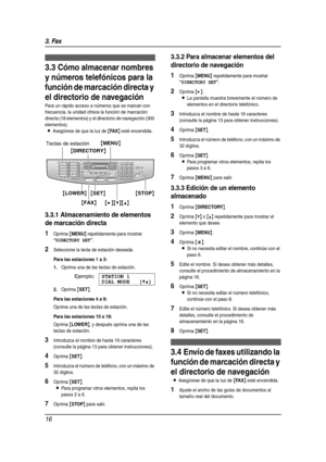 Page 163. Fax
16
3.3 Cómo almacenar nombres 
y números telefónicos para la 
función de marcación directa y 
el directorio de navegación
Para un rápido acceso a números que se marcan con 
frecuencia, la unidad ofrece la función de marcación 
directa (18 elementos) y el directorio de navegación (300 
elementos).
LAsegúrese de que la luz de {FA X} esté encendida.
3.3.1 Almacenamiento de elementos 
de marcación directa
1Oprima {MENU} repetidamente para mostrar 
“DIRECTORY SET”.
2Seleccione la tecla de estación...