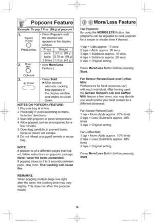 Page 1816
Popcorn Feature
Example: To pop 3.5 oz. (99 g
) of popcorn
1.
Press once.• Press Popcorn until 
the desired size 
appears in the display 
window.Press Weight
once
twice
3 times3.5 oz. (99 g
)
2.75 oz. (78 g
)
1.5 oz. (42 g
)
2.
    
Optional• (see More/Less 
Feature.)
3.• Press Start.

After several 
seconds, cooking 
time appears in 
the display window 
and begins to count 
down.
NOTES ON POPCORN FEATURE:
1. Pop one bag at a time.
2. Place bag in oven according to manu-
facturers’ directions.
3....